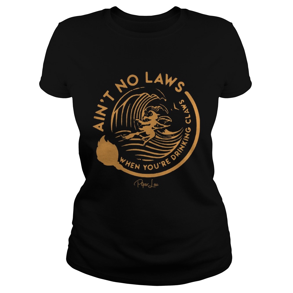 Witch Aint No Laws When Youre Drinking Claws Shirt Classic Ladies