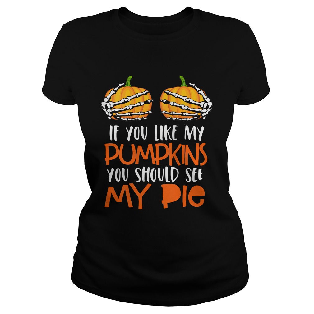 Womens If You Like My Pumpkins You Should See My Pie HalloweenShirt Classic Ladies