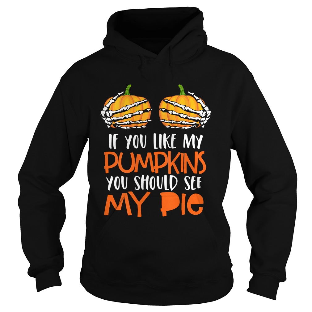 Womens If You Like My Pumpkins You Should See My Pie HalloweenShirt Hoodie