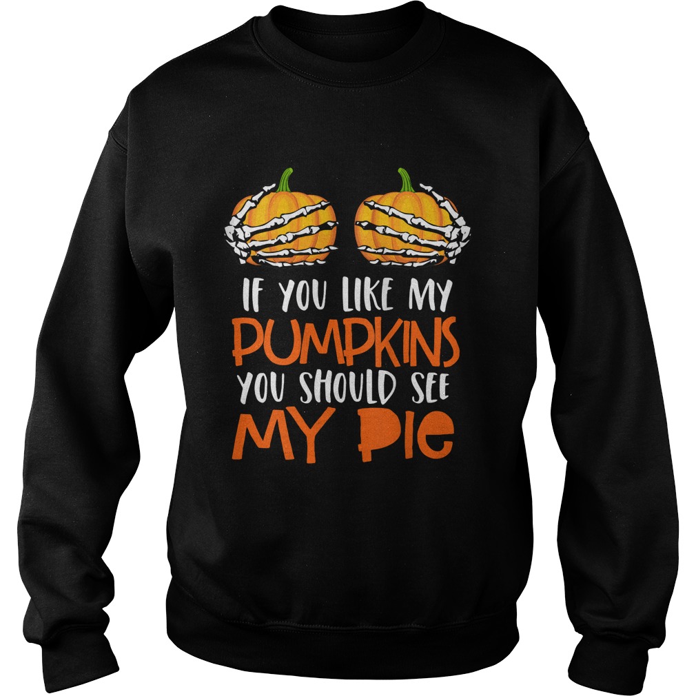 Womens If You Like My Pumpkins You Should See My Pie HalloweenShirt Sweatshirt