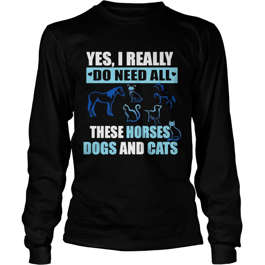 Yes I really do need all these horses dogs and cats LongSleeve
