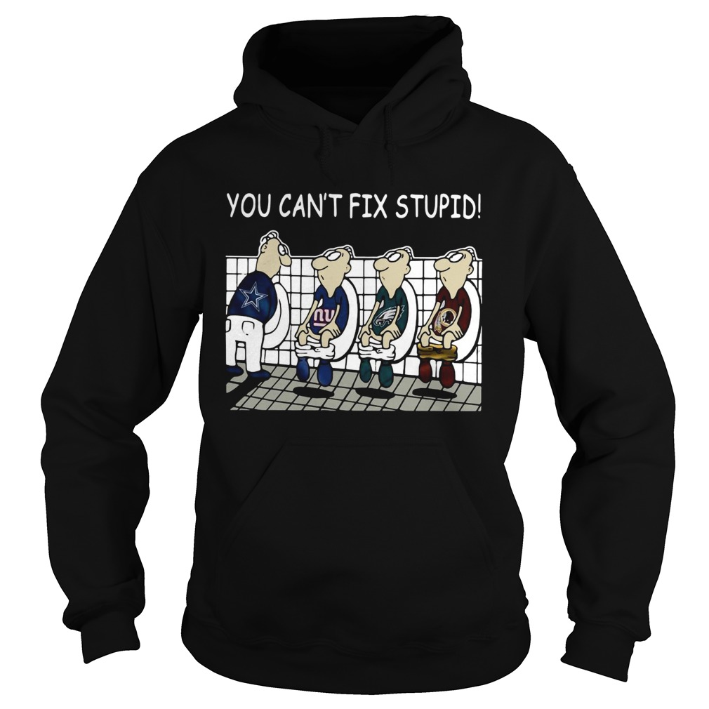 You Cant Fix Stupid Dallas Cowboys Philadelphia Eagles Washington Redskins New York Giants Shirt Hoodie