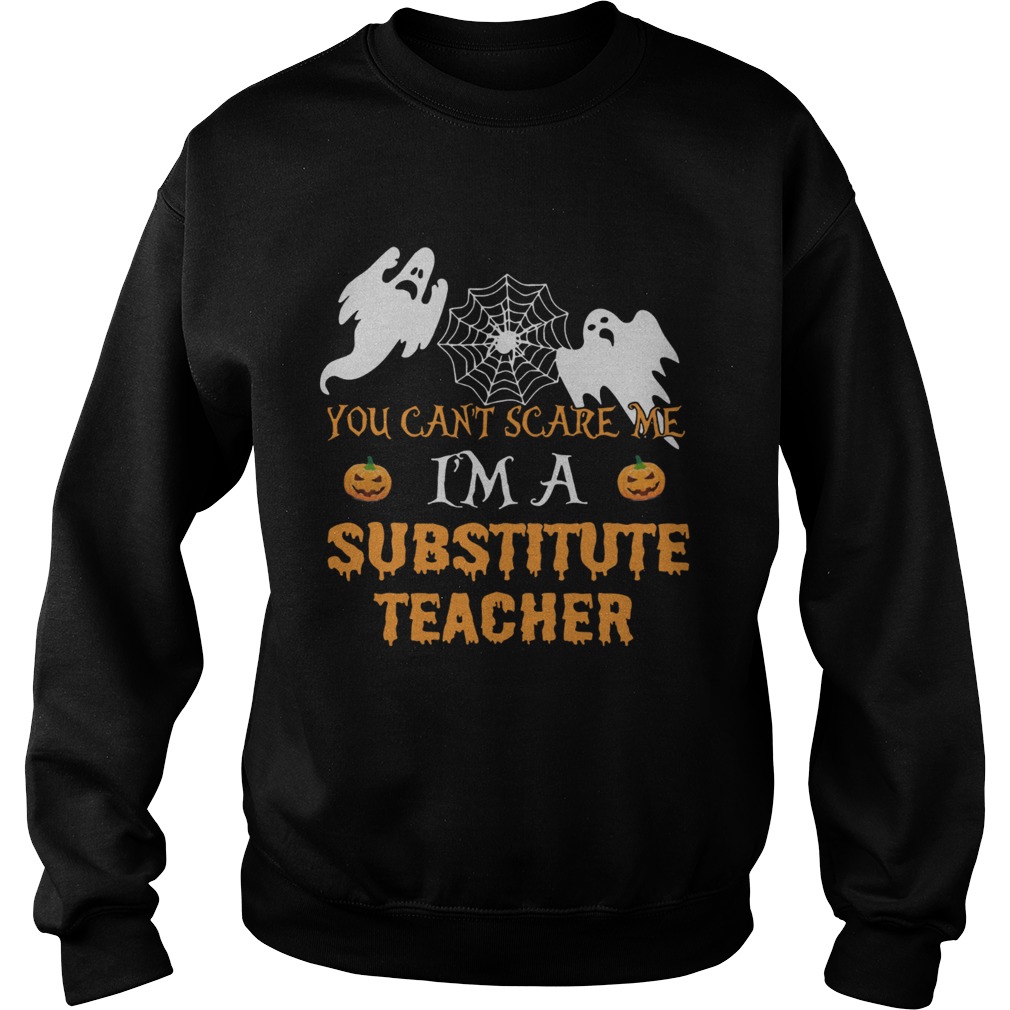 You Cant Scare Me Im A Substitute Teacher Shirt Sweatshirt