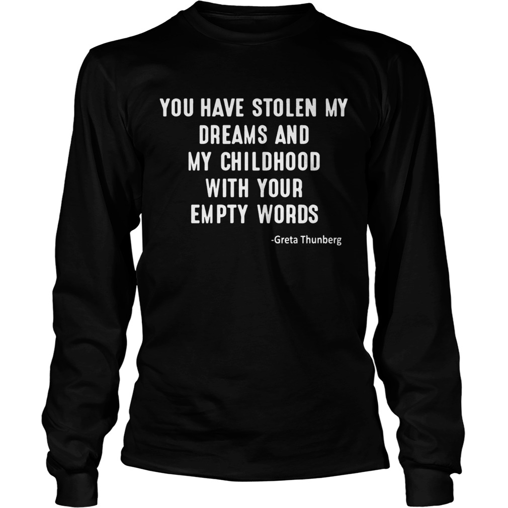 You Have Stolen My Dreams And My Childhood With Your Empty Words Greta Thunberg Shirt LongSleeve