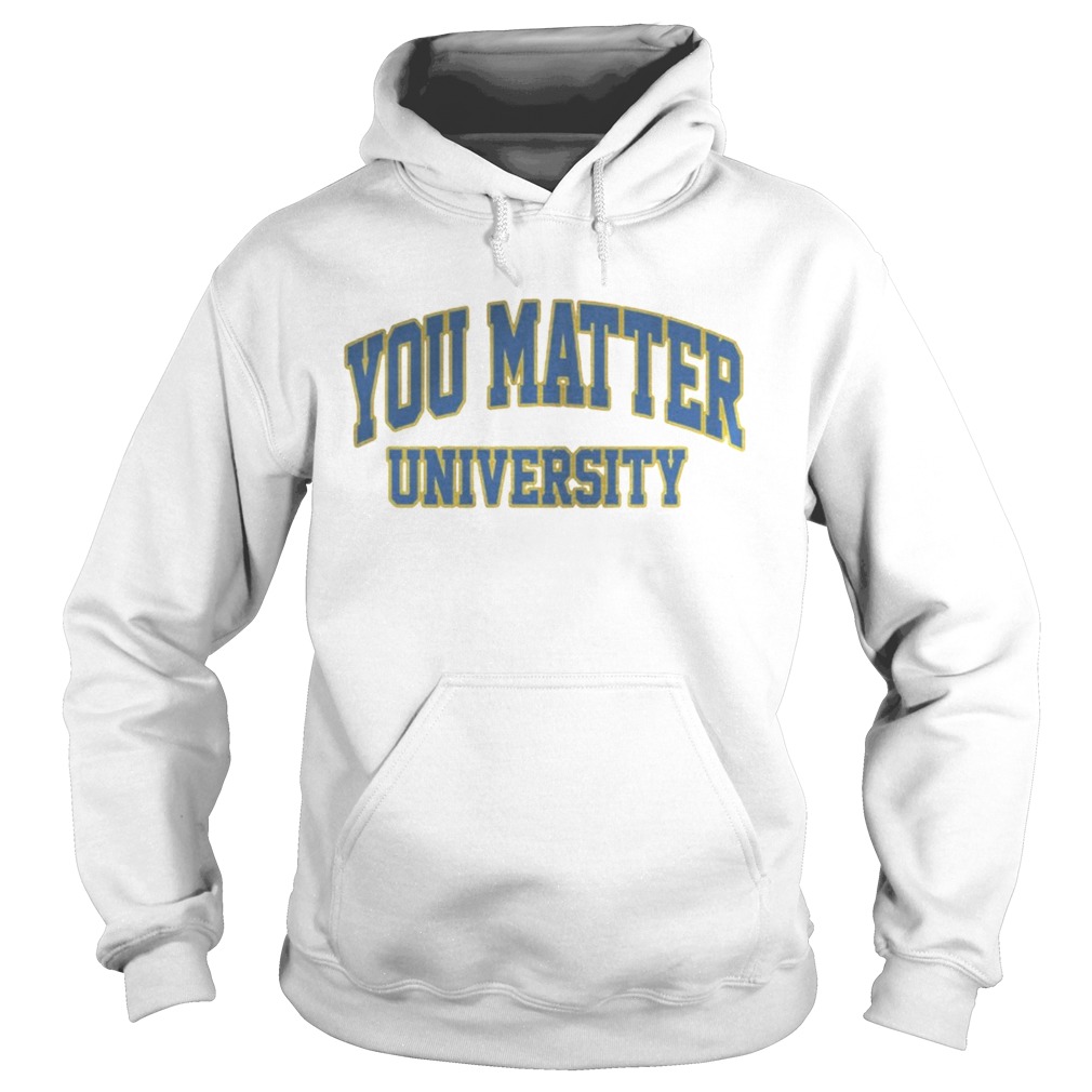 You Matter University Where Everyone Is Accepted Shirt Hoodie