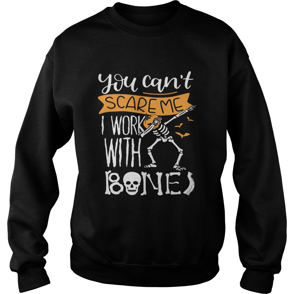 You cant scare me I work with bones Sweatshirt
