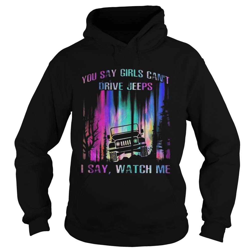 You say girls cant drive jeeps I say watch me Hoodie