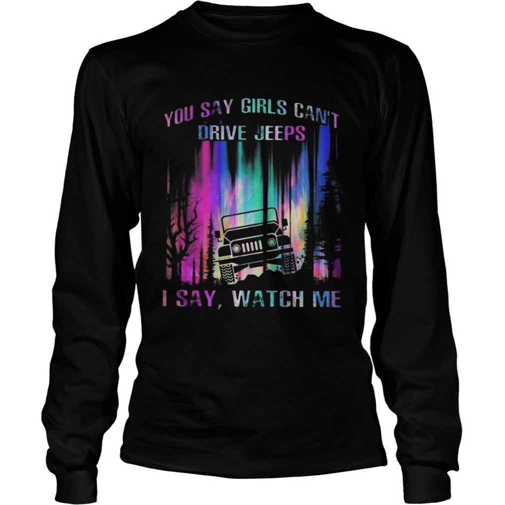 You say girls cant drive jeeps I say watch me LongSleeve