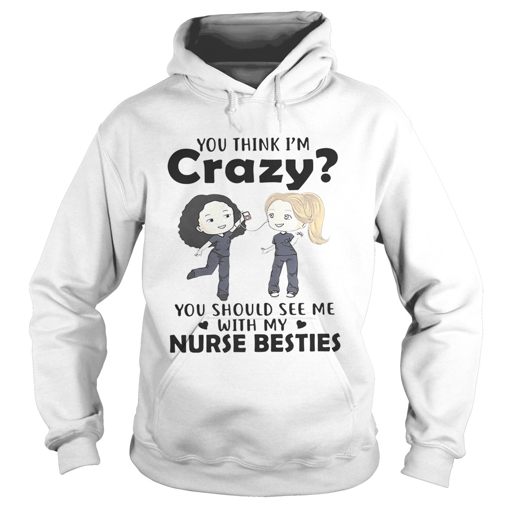 You think Im crazy you should see me with my nurse bestie Hoodie