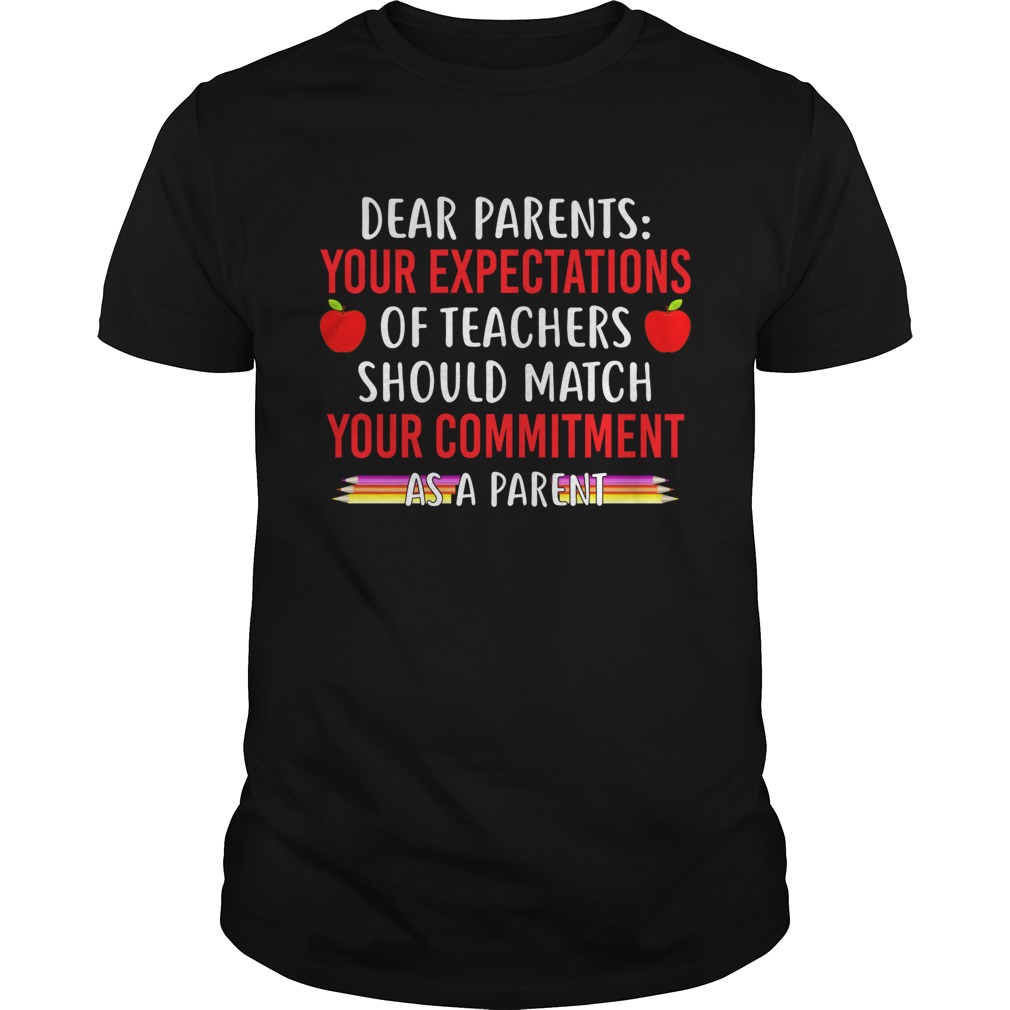 Your Expectations Of Teachers Should Match Your Commitment As A Parent Shirt