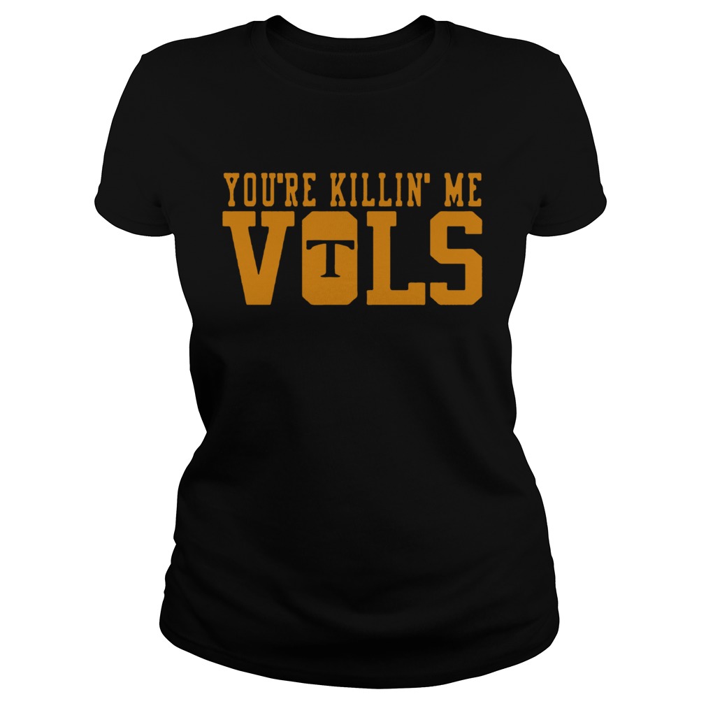 Youre Killin Me Vols Shirt Classic Ladies