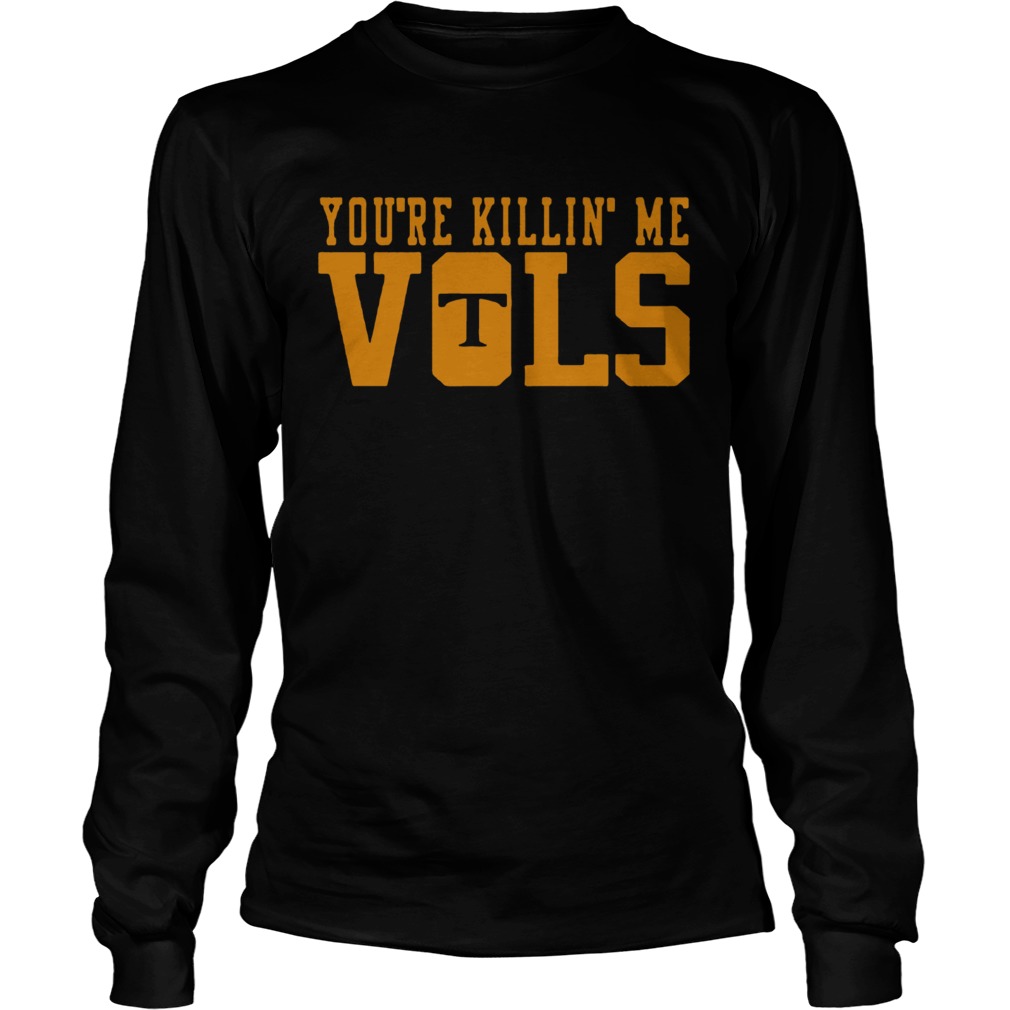 Youre Killin Me Vols Shirt LongSleeve