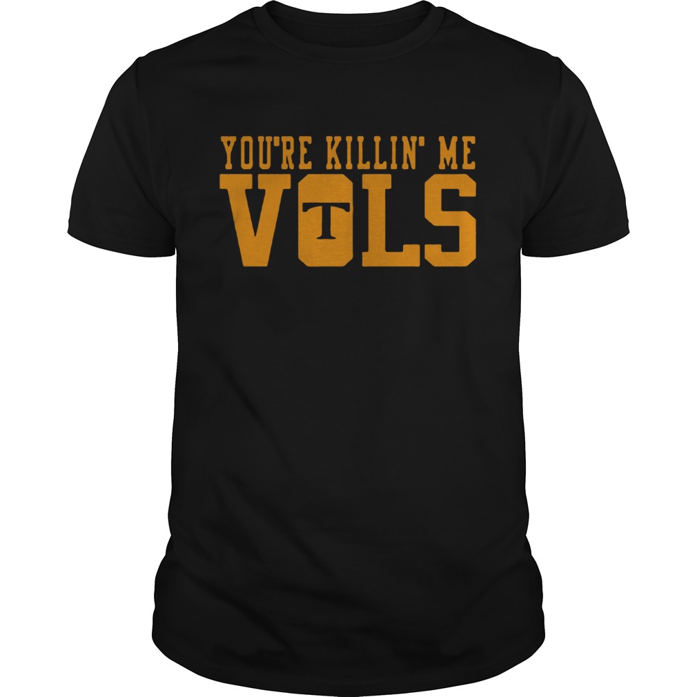 Youre Killin Me Vols Shirt