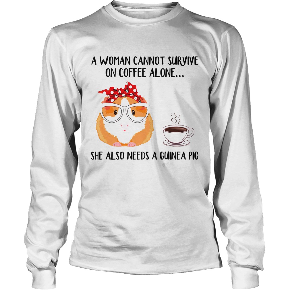 A woman cannot survive on coffee alone she also needs a guinea pig LongSleeve