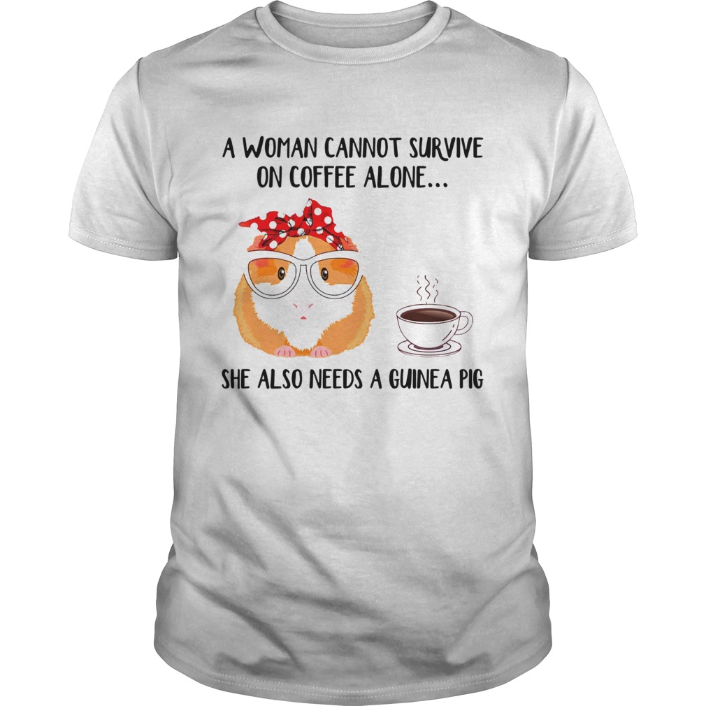 A woman cannot survive on coffee alone she also needs a guinea pig shirt