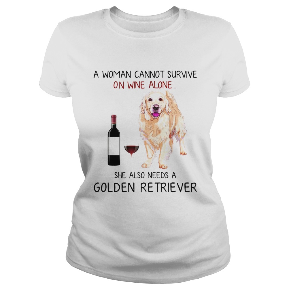 A woman cannot survive on wine alone she also needs a Golden Retriever Classic Ladies