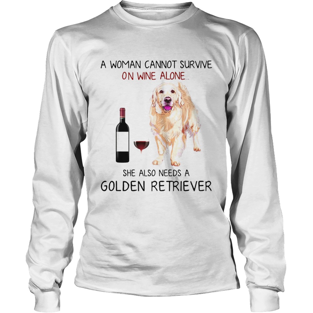 A woman cannot survive on wine alone she also needs a Golden Retriever LongSleeve