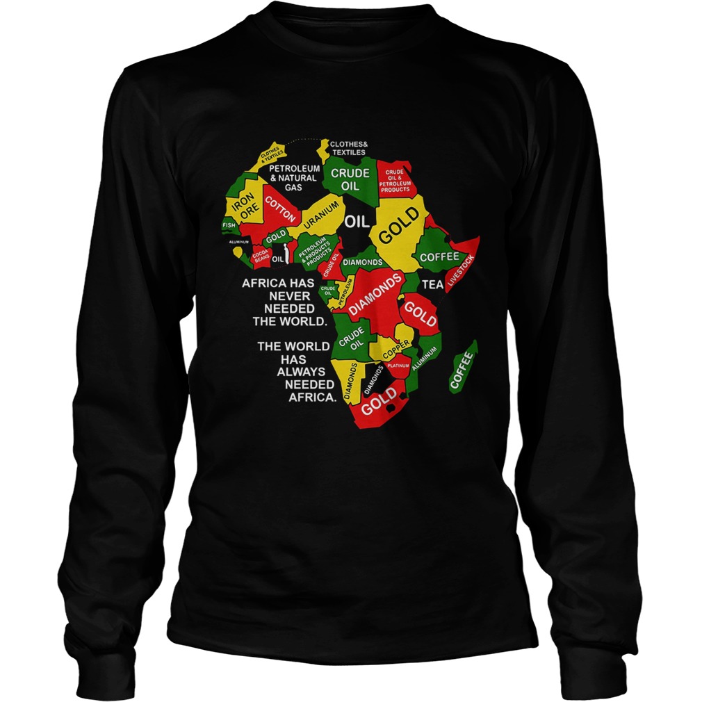 Africa has never needed the world the world has always needed Africa LongSleeve