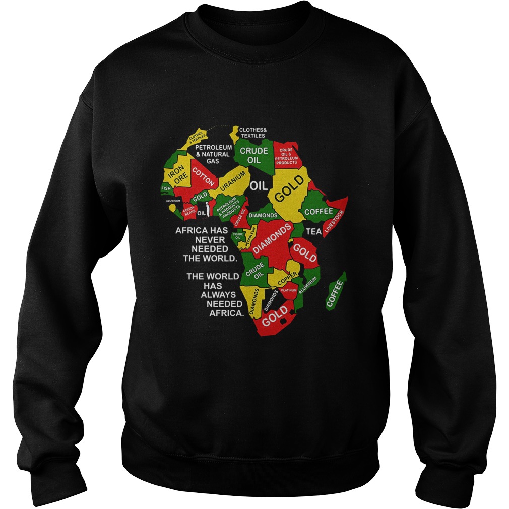 Africa has never needed the world the world has always needed Africa Sweatshirt