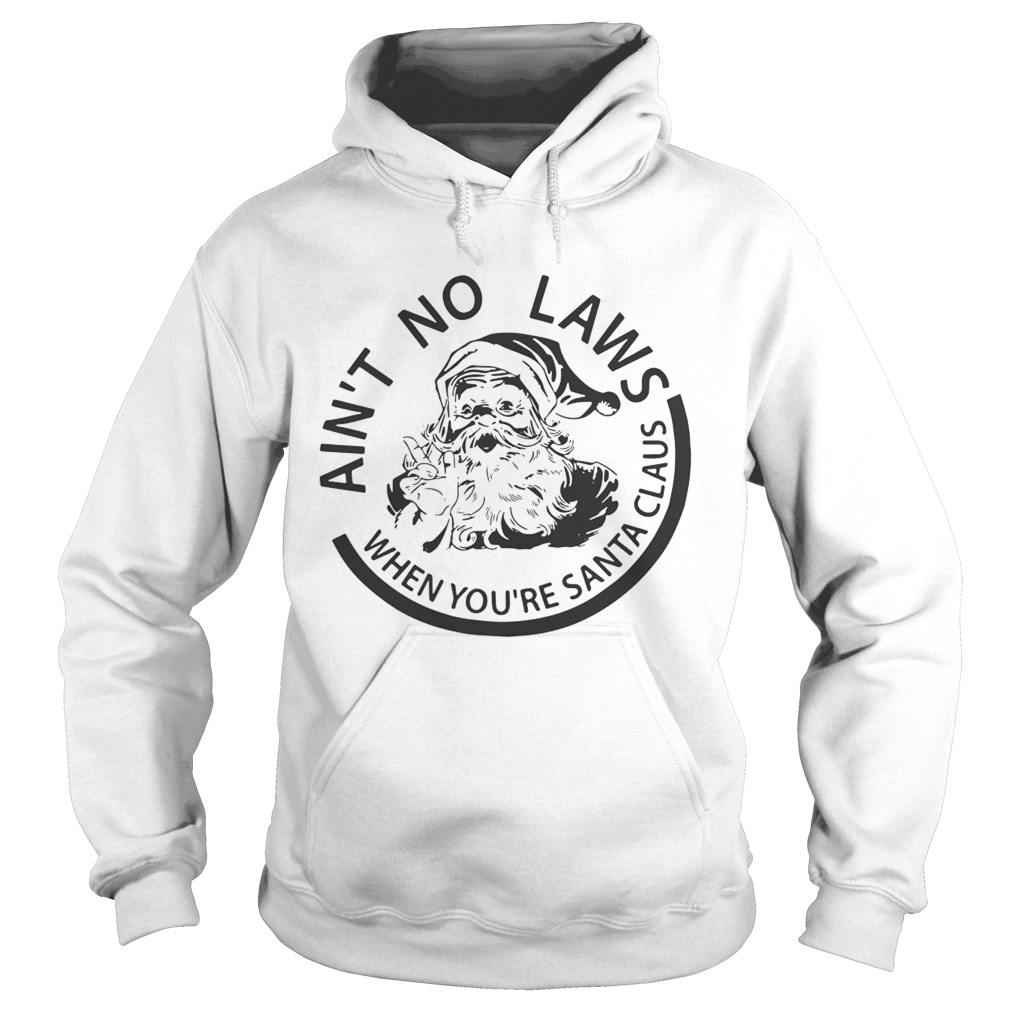 Aint no laws when youre Santa Claus Hoodie