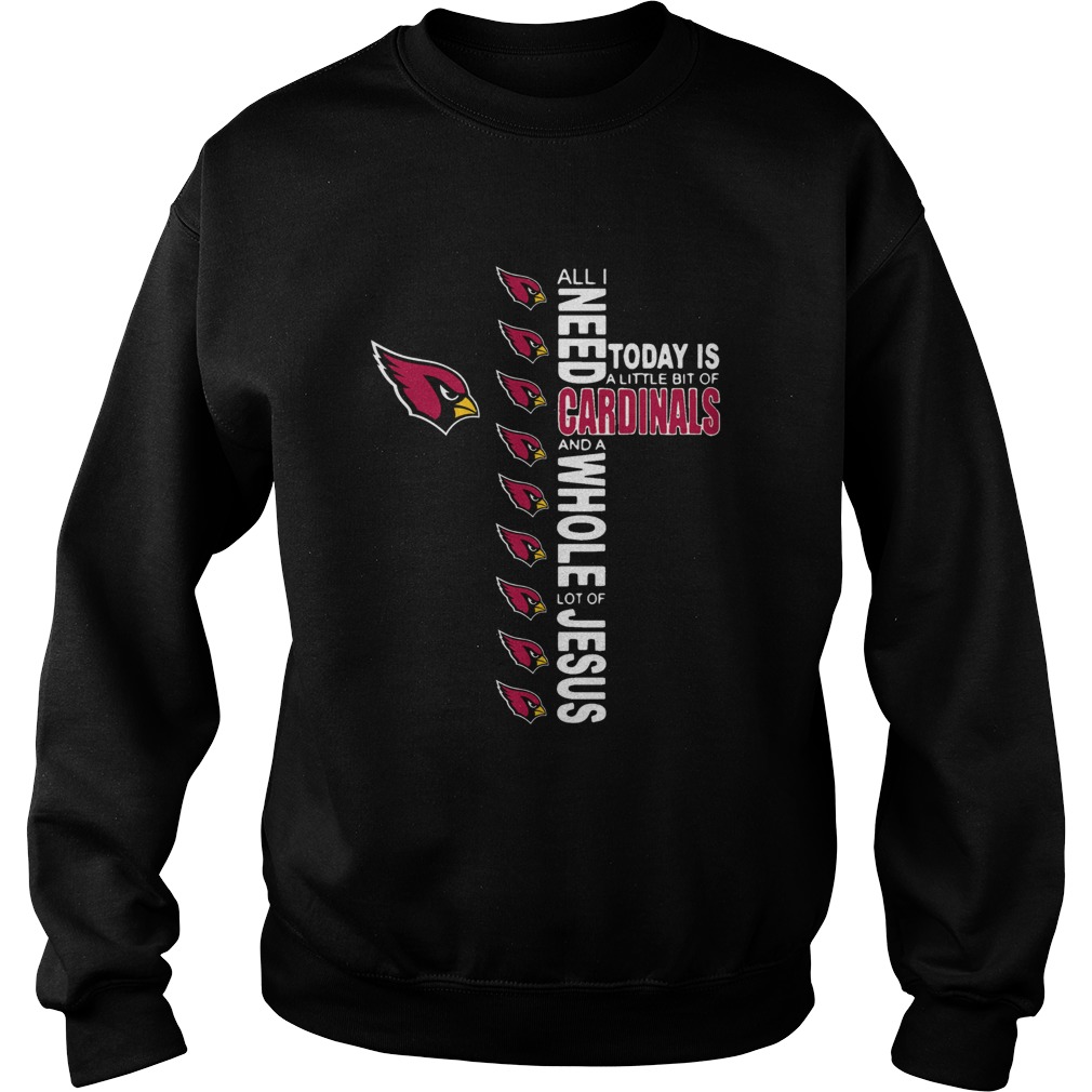 All I Need Today Is A Little Of Arizona Cardinals And A Whole Lot Of J Sweatshirt