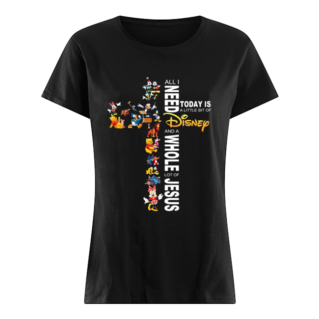 All I need today is a little bit of Disney and Jesus Classic Women's T-shirt