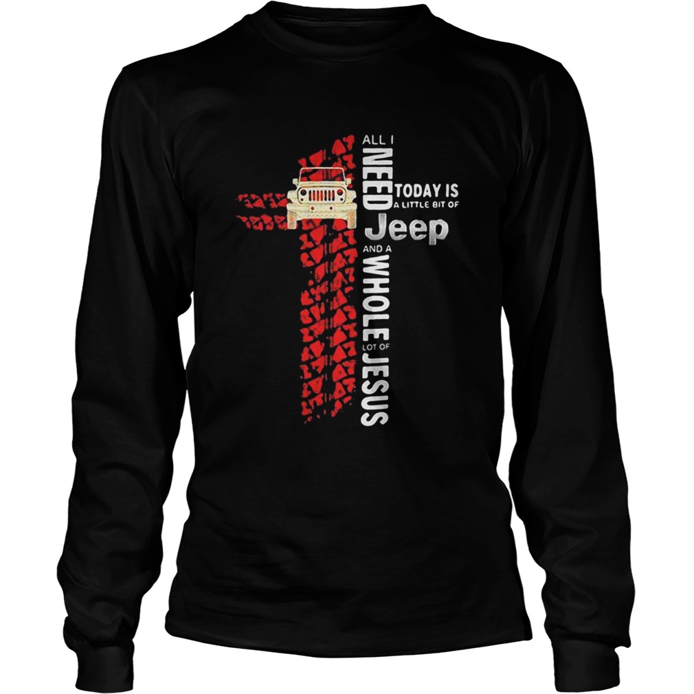 All I need today is a little bit of Jeep and a whole lot of Jesus LongSleeve