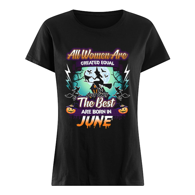 All women are created equal but only the best are born in june T-Shirt Classic Women's T-shirt