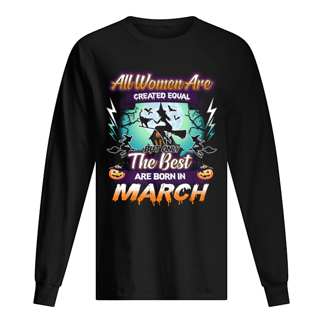 All women are created equal but only the best are born in march T-Shirt Long Sleeved T-shirt 