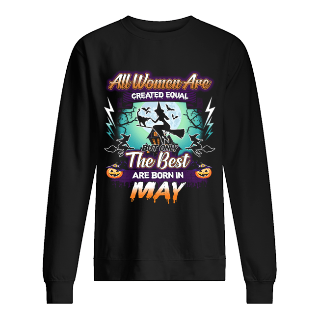 All women are created equal but only the best are born in may T-Shirt Unisex Sweatshirt