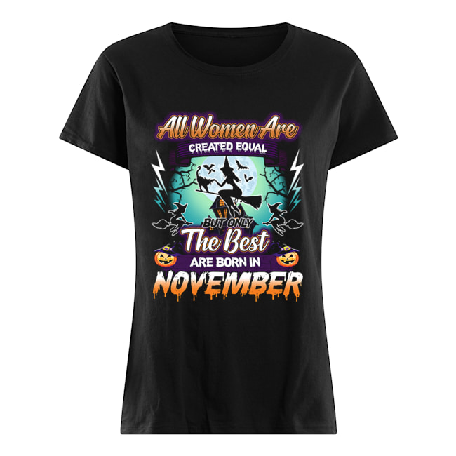 All women are created equal but only the best are born in november T-Shirt Classic Women's T-shirt