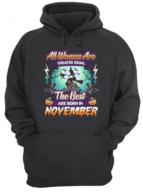 All women are created equal but only the best are born in november T-Shirt Unisex Hoodie