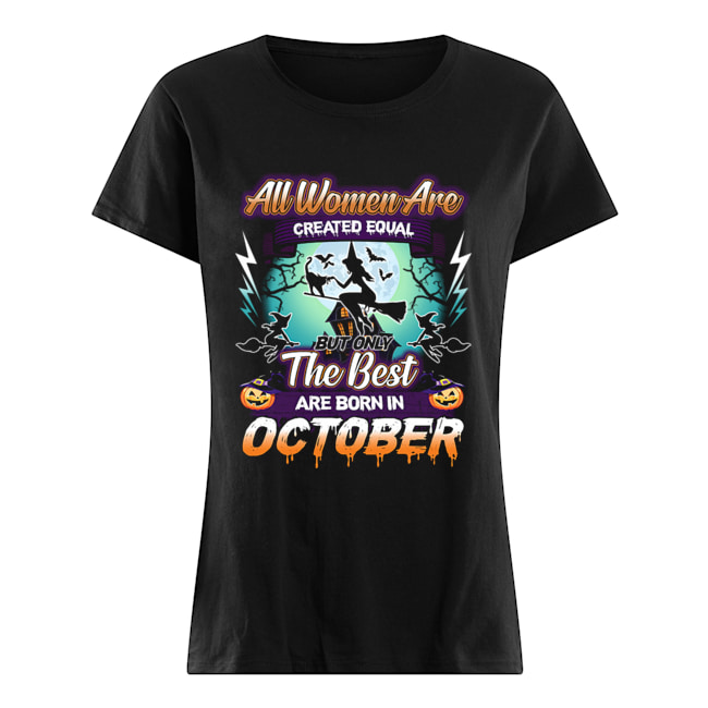All women are created equal but only the best are born in october T-Shirt Classic Women's T-shirt