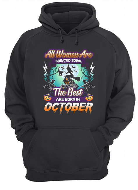 All women are created equal but only the best are born in october T-Shirt Unisex Hoodie