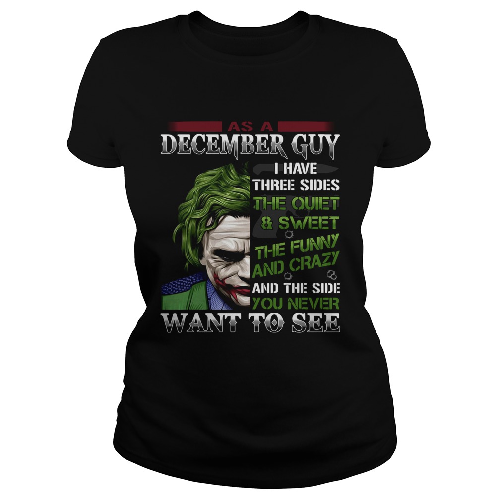 As A December guy I have three sides the quietsweet the funny you never want to see Joker Classic Ladies