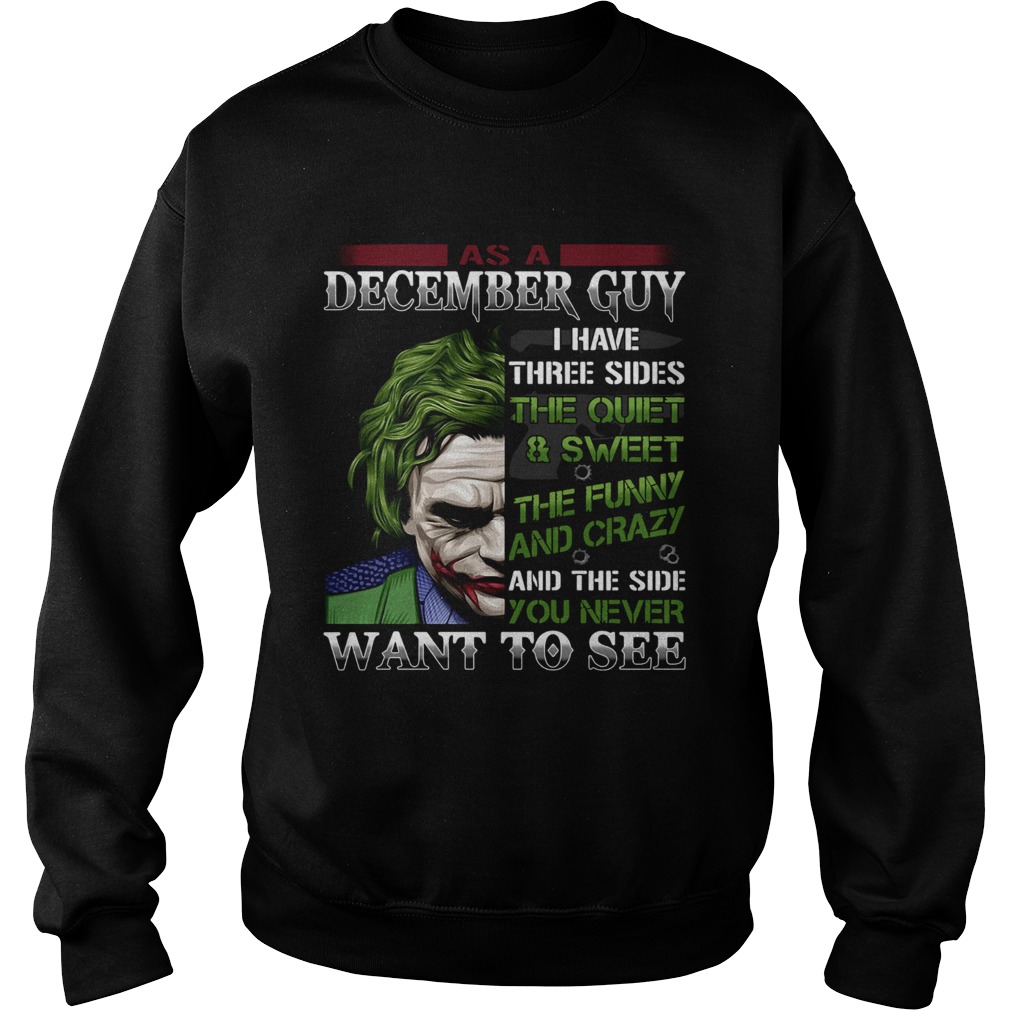 As A December guy I have three sides the quietsweet the funny you never want to see Joker Sweatshirt