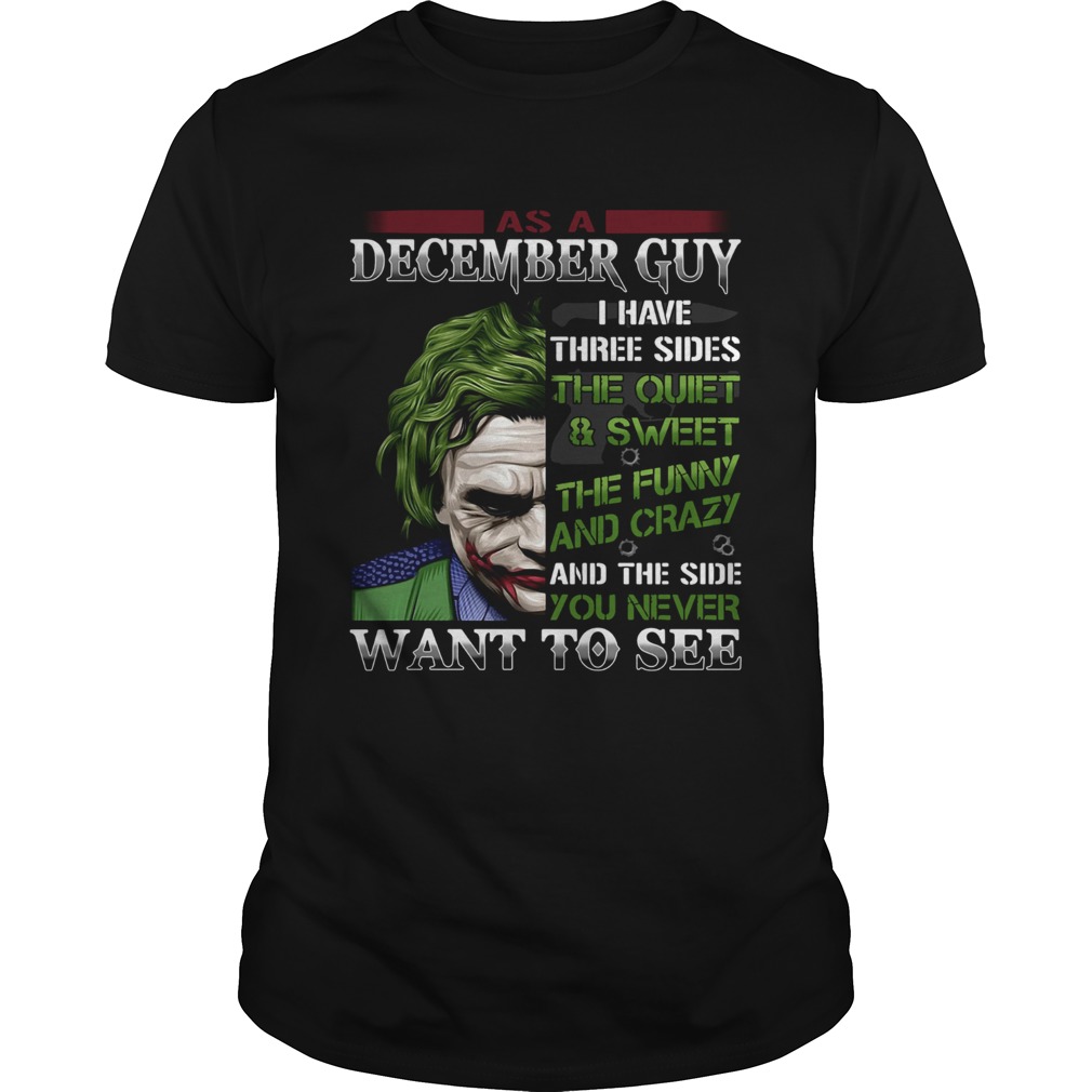 As A December guy I have three sides the quietsweet the funny you never want to see Joker shirt