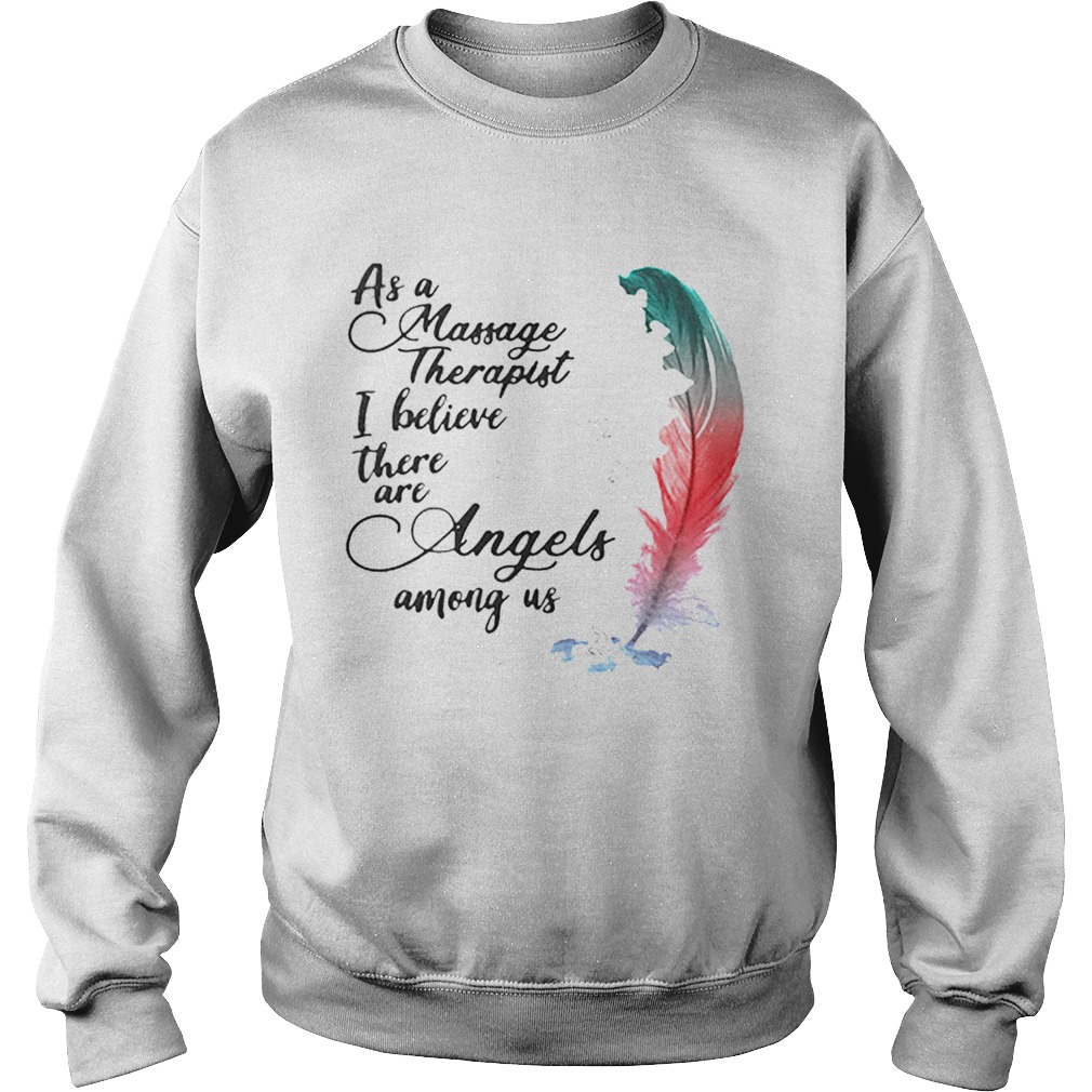 As a massage therapist i believe there are angels among us Sweatshirt