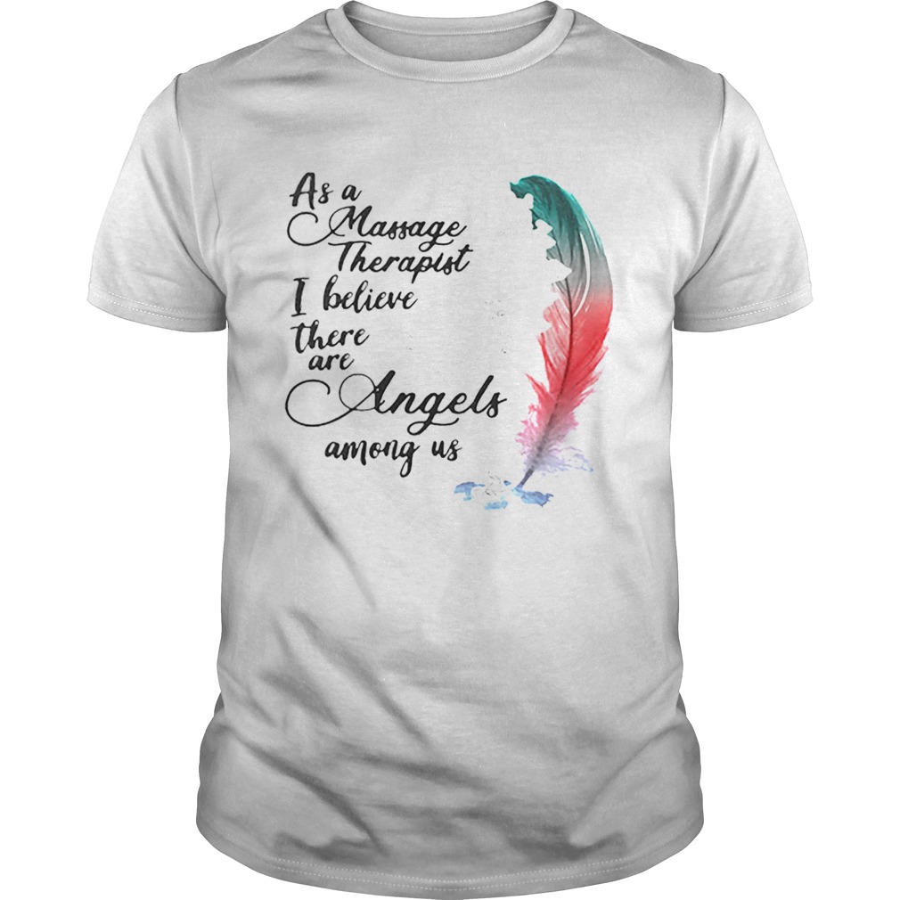 As a massage therapist i believe there are angels among us shirt