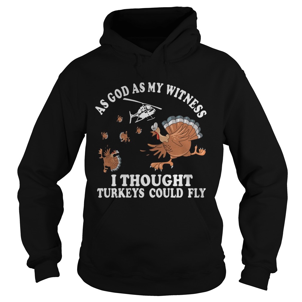 As god as my witness I thought turkeys could fly Hoodie
