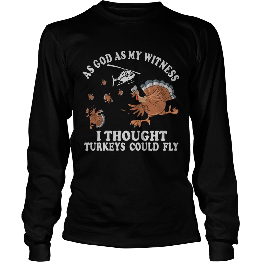 As god as my witness I thought turkeys could fly LongSleeve