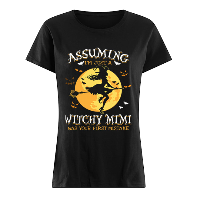 Assuming I'm Just A Witchy Mimi Was Your Fist Mistake Tshir Classic Women's T-shirt