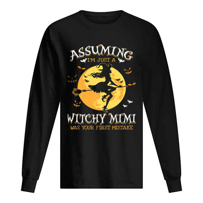 Assuming I'm Just A Witchy Mimi Was Your Fist Mistake Tshir Long Sleeved T-shirt 