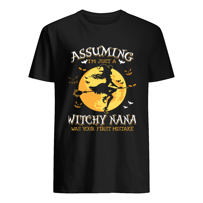 Assuming I'm Just A Witchy Nana Was Your Fist Mistake Tshirt