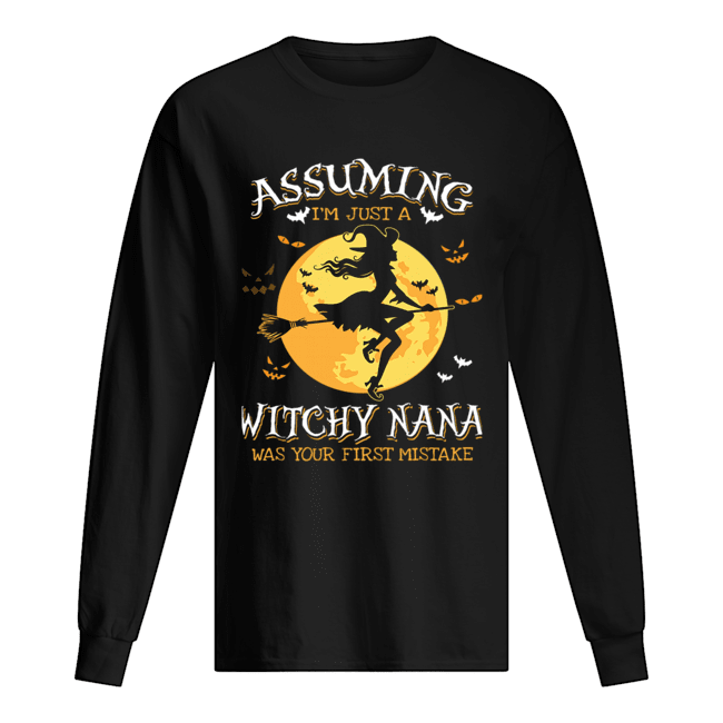 Assuming I'm Just A Witchy Nana Was Your Fist Mistake T Long Sleeved T-shirt 