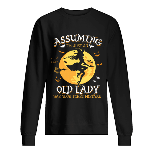 Assuming I'm Just An Old Lady Was Your First Mistake Witch Halloween Gift T-Shirt Unisex Sweatshirt