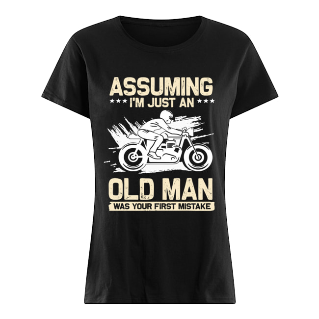 Assuming I'm Just An Old Man Was Your First Mistake T-Shirt Classic Women's T-shirt