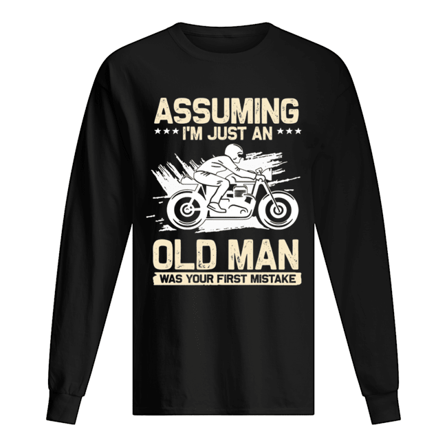 Assuming I'm Just An Old Man Was Your First Mistake T-Shirt Long Sleeved T-shirt 
