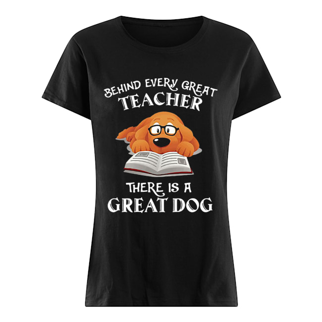 Behind every great teacher there is a great dog Classic Women's T-shirt