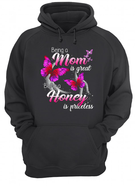 Being A Mom Is Great Being A Honey Is Priceless Butterfly T-Shirt Unisex Hoodie